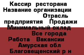 Кассир  ресторана › Название организации ­ Maximilian's › Отрасль предприятия ­ Продажи › Минимальный оклад ­ 15 000 - Все города Работа » Вакансии   . Амурская обл.,Благовещенский р-н